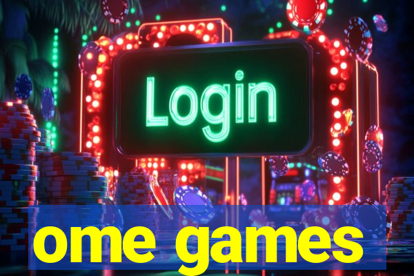 ome games